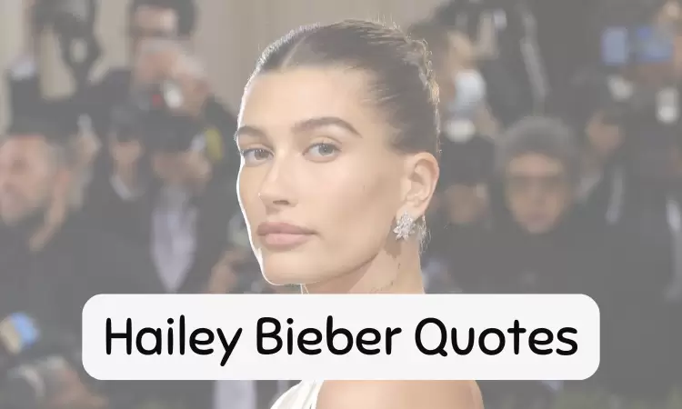 Inspiring and Motivational quotes by Hailey Bieber (Hailey Baldwin)