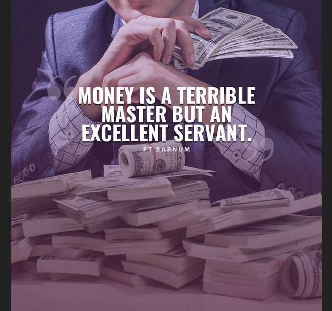 Money Is A Terrible Master But An Excellent Servant