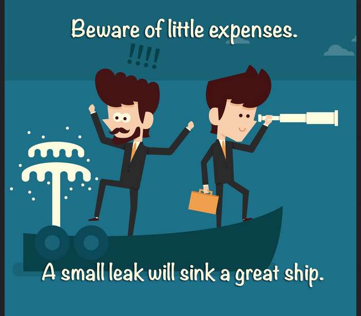 Beware Of Little Expenses, A Small Leak Will Sink A Great Ship.