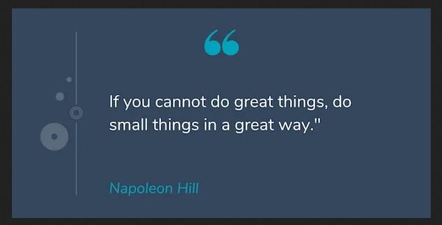 If you cannot do great things, do small things in a great way.